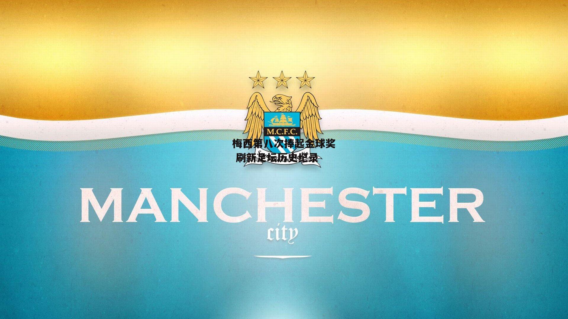  杏彩体育_梅西第八次捧起金球奖 刷新足坛历史纪录